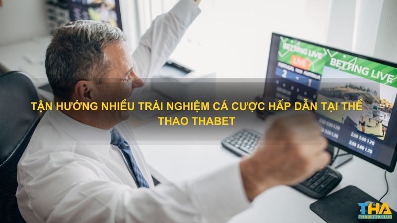 Tận hưởng nhiều trải nghiệm cá cược hấp dẫn tại thể thao Thabet