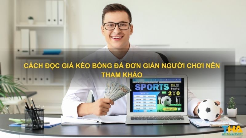 Cách đọc giá kèo bóng đá đơn giản người chơi nên tham khảo