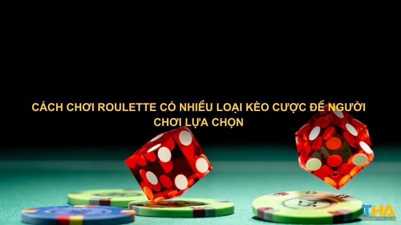 Cách chơi Roulette có nhiều loại kèo cược để người chơi lựa chọn