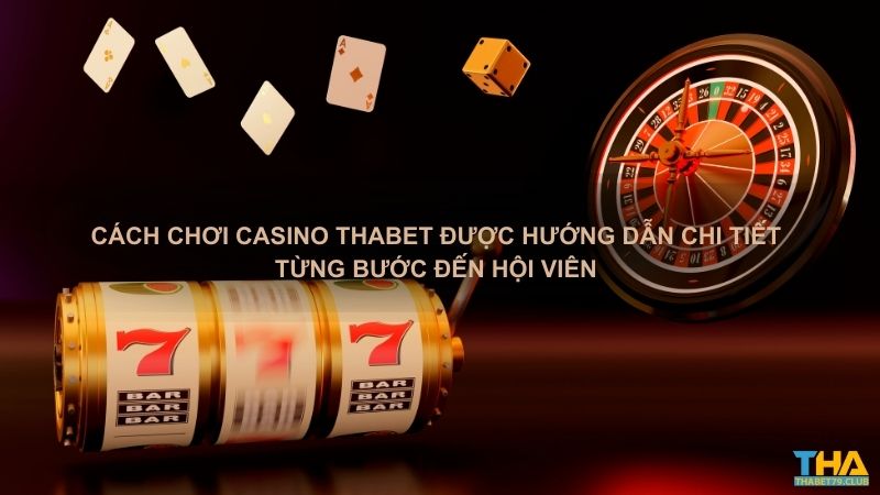 Cách chơi casino Thabet được hướng dẫn chi tiết từng bước đến hội viên