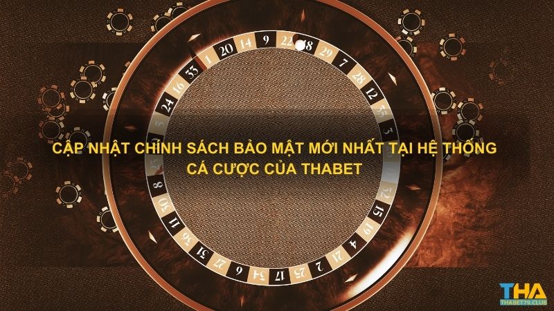 Cập nhật chính sách bảo mật mới nhất tại hệ thống cá cược của Thabet