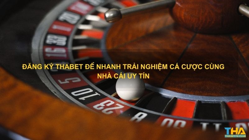 Đăng ký Thabet để nhanh trải nghiệm cá cược cùng nhà cái uy tín