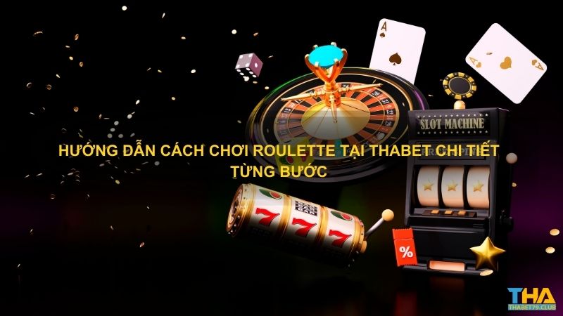 Hướng dẫn cách chơi Roulette tại Thabet chi tiết từng bước