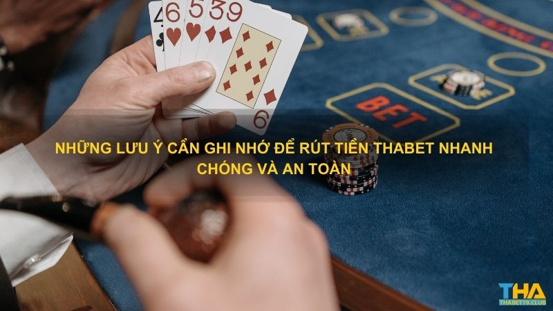 Những lưu ý cần ghi nhớ để rút tiền Thabet nhanh chóng và an toàn