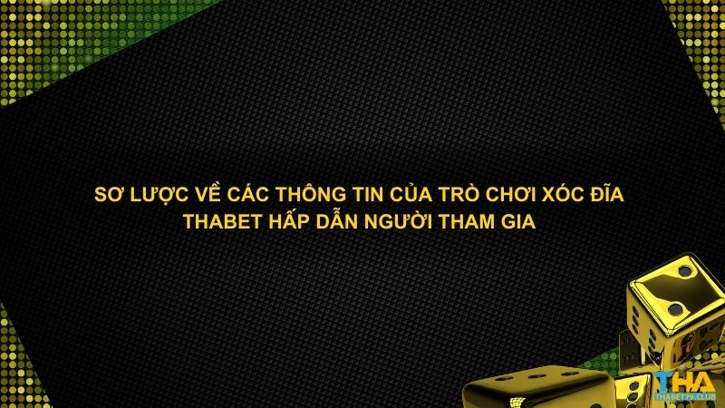 Sơ lược về các thông tin của trò chơi xóc đĩa Thabet hấp dẫn người tham gia