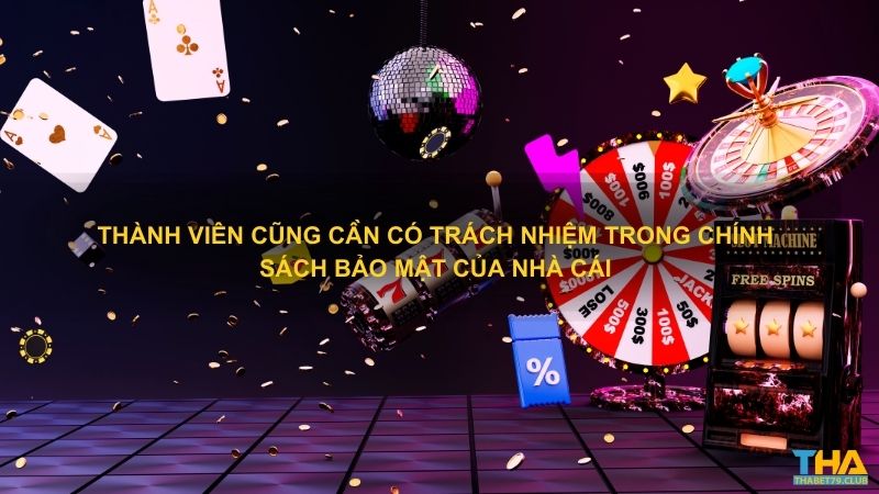 Thành viên cũng cần có trách nhiệm trong chính sách bảo mật của nhà cái