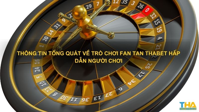 Thông tin tổng quát về trò chơi Fan Tan Thabet hấp dẫn người chơi