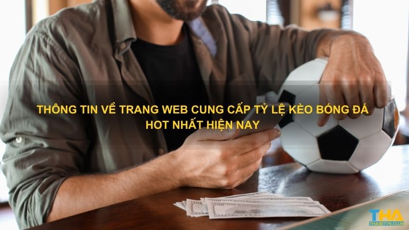 Thông tin về trang web cung cấp tỷ lệ kèo bóng đá hot nhất hiện nay