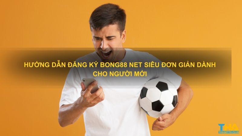 Hướng dẫn đăng ký Bong88 net siêu đơn giản dành cho người mới