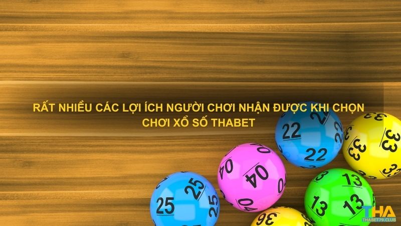 Rất nhiều các lợi ích người chơi nhận được khi chọn chơi xổ số Thabet