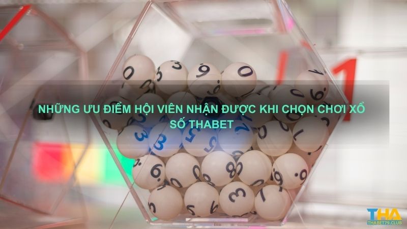 Những ưu điểm hội viên nhận được khi chọn chơi xổ số Thabet