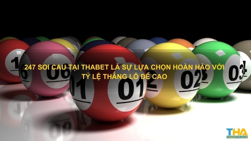 247 soi cau tại Thabet là sự lựa chọn hoàn hảo với tỷ lệ thắng lô đề cao