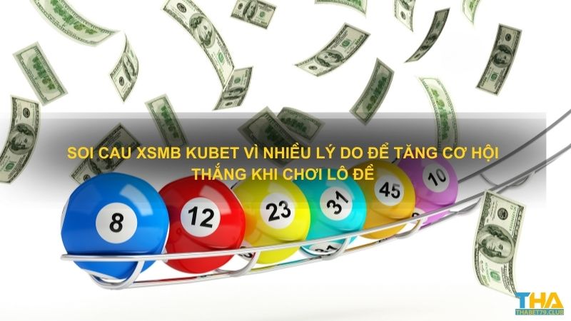 Soi cầu Kubet vì nhiều lý do để tăng cơ hội thắng khi chơi lô đề